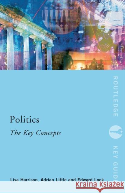 Politics: The Key Concepts Lisa Harrison Adrian Little Ed Lock 9780415497404 Routledge - książka