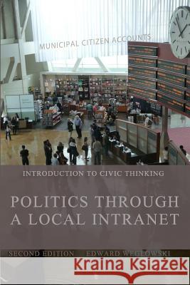 Politics Through a Local Intranet: Introduction to Civic Thinking Edward Weglowski 9781793859549 Independently Published - książka