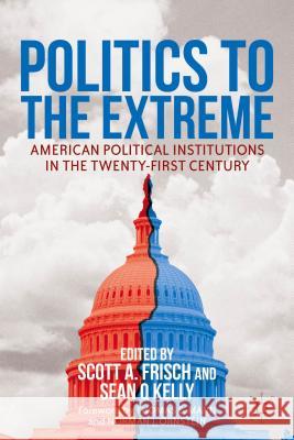 Politics to the Extreme: American Political Institutions in the Twenty-First Century Frisch, S. 9781137324924 Palgrave MacMillan - książka