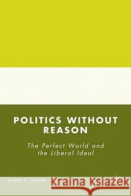 Politics Without Reason: The Perfect World and the Liberal Ideal Levine, D. 9780230603776 Palgrave MacMillan - książka