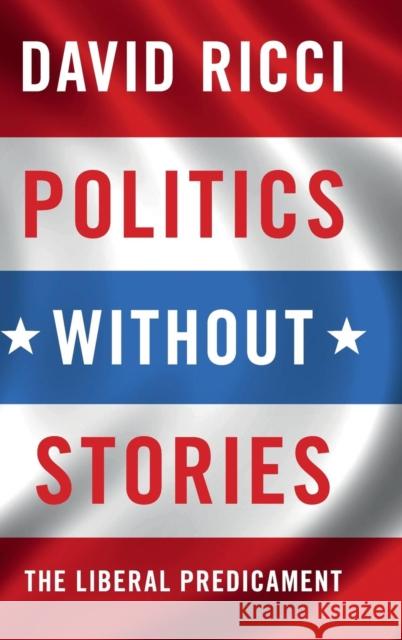 Politics Without Stories: The Liberal Predicament Ricci, David 9781107170841 Cambridge University Press - książka