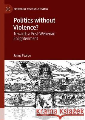 Politics Without Violence?: Towards a Post-Weberian Enlightenment Pearce, Jenny 9783030260811 Palgrave MacMillan - książka