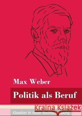 Politik als Beruf: (Band 121, Klassiker in neuer Rechtschreibung) Max Weber, Klara Neuhaus-Richter 9783847850823 Henricus - Klassiker in Neuer Rechtschreibung - książka