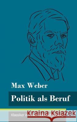 Politik als Beruf: (Band 121, Klassiker in neuer Rechtschreibung) Max Weber, Klara Neuhaus-Richter 9783847850991 Henricus - Klassiker in Neuer Rechtschreibung - książka