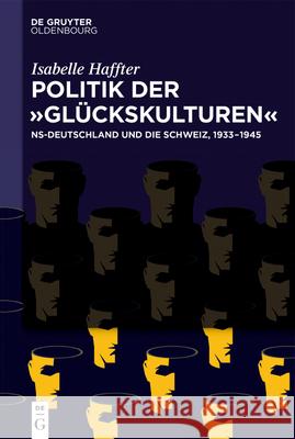 Politik Der 'Glückskulturen': Ns-Deutschland Und Die Schweiz, 1933-1945 Haffter, Isabelle 9783110657456 De Gruyter (JL) - książka