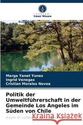 Politik der Umweltführerschaft in der Gemeinde Los Angeles im Süden von Chile Marga Yanet Yunes, Ingrid Venegas, Cristian Morales Novoa 9786203612370 Verlag Unser Wissen - książka