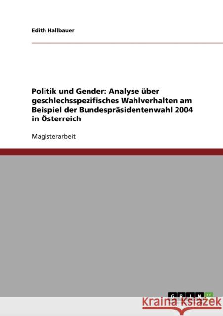 Politik und Gender: Analyse über geschlechsspezifisches Wahlverhalten am Beispiel der Bundespräsidentenwahl 2004 in Österreich Hallbauer, Edith 9783638714006 Grin Verlag - książka