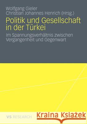 Politik Und Gesellschaft in Der Türkei: Im Spannungsverhältnis Zwischen Vergangenheit Und Gegenwart Gieler, Wolfgang 9783531172491 VS Verlag - książka