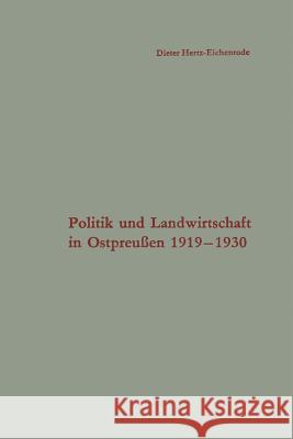 Politik Und Landwirtschaft in Ostpreußen 1919-1930: Untersuchung Eines Strukturproblems in Der Weimarer Republik Hertz-Eichenrode, Dieter 9783663066453 Vs Verlag Fur Sozialwissenschaften - książka