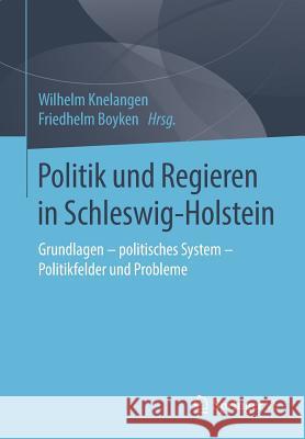 Politik Und Regieren in Schleswig-Holstein: Grundlagen - Politisches System - Politikfelder Und Probleme Knelangen, Wilhelm 9783658257477 Springer vs - książka