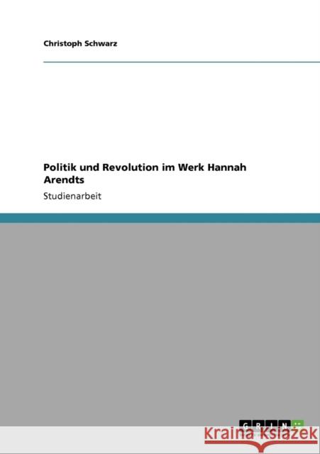 Politik und Revolution im Werk Hannah Arendts Christoph Schwarz 9783638928021 Grin Verlag - książka