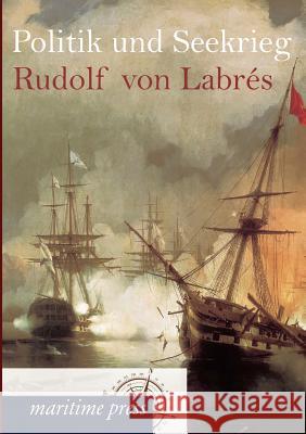 Politik und Seekrieg Von Labrés, Rudolf 9783954271825 Maritimepress - książka