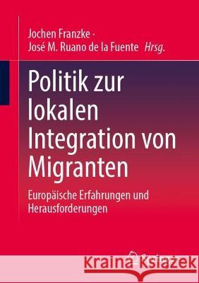 Politik zur lokalen Integration von Migranten: Europäische Erfahrungen und Herausforderungen Jochen Franzke Jos? M. Ruan 9783031213724 Springer - książka