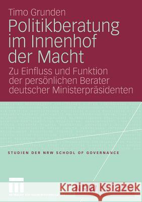 Politikberatung Im Innenhof Der Macht: Zu Einfluss Und Funktion Der Persönlichen Berater Deutscher Ministerpräsidenten Grunden, Timo 9783531162041 VS Verlag - książka