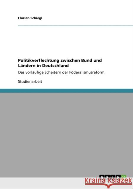 Politikverflechtung zwischen Bund und Ländern in Deutschland: Das vorläufige Scheitern der Föderalismusreform Schiegl, Florian 9783640397006 Grin Verlag - książka