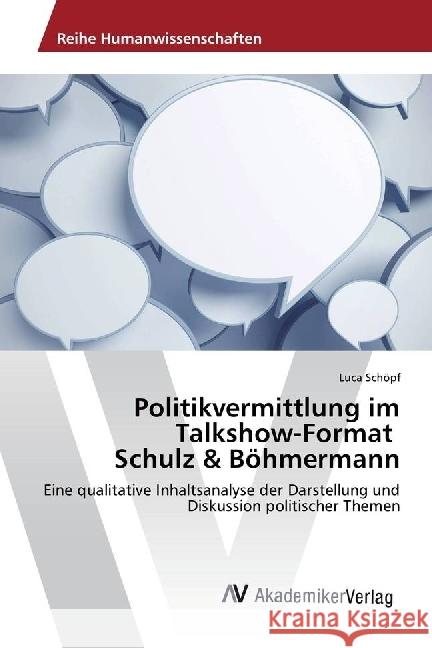 Politikvermittlung im Talkshow-Format Schulz & Böhmermann : Eine qualitative Inhaltsanalyse der Darstellung und Diskussion politischer Themen Schöpf, Luca 9786202203890 AV Akademikerverlag - książka