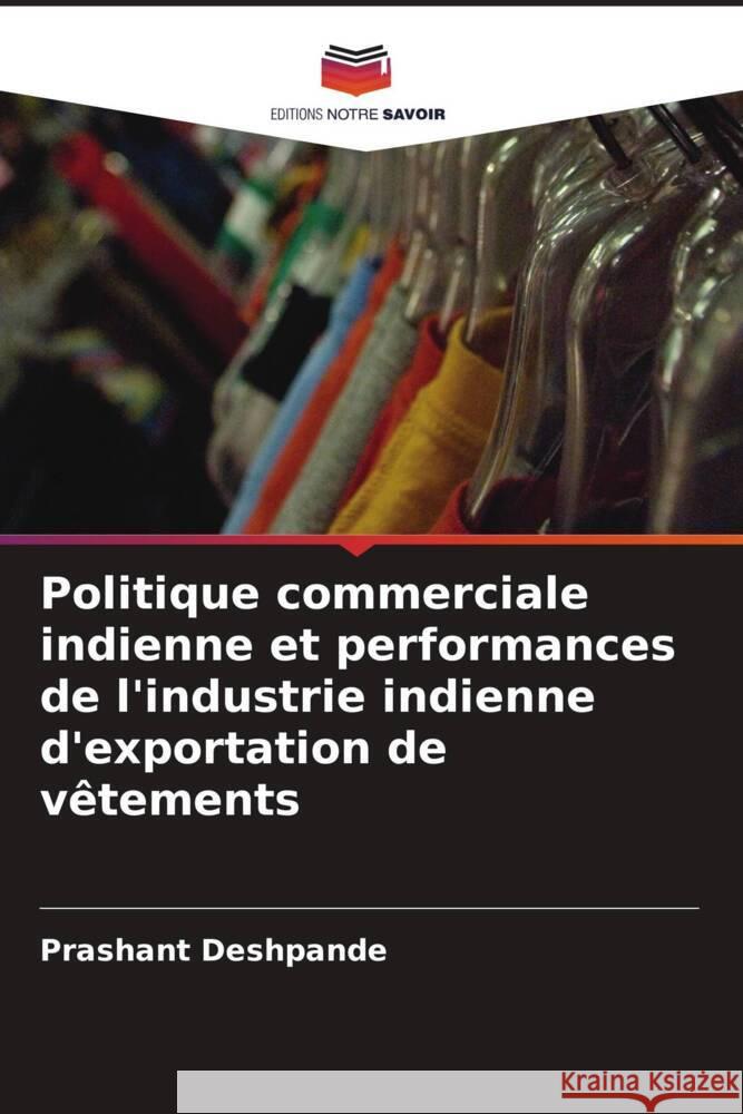 Politique commerciale indienne et performances de l'industrie indienne d'exportation de vêtements Deshpande, Prashant 9786203614992 Editions Notre Savoir - książka