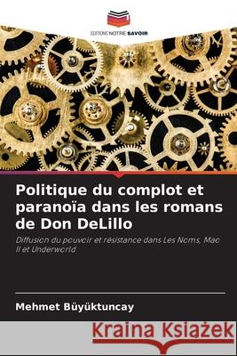 Politique du complot et parano?a dans les romans de Don DeLillo Mehmet B?y?ktuncay 9786207818754 Editions Notre Savoir - książka