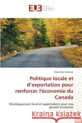 Politique locale et d'exportation pour renforcer l'économie du Canada Ben Yeshoua, Elisha 9786202550680 Editions Universitaires Europeennes - książka