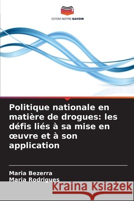 Politique nationale en matière de drogues: les défis liés à sa mise en oeuvre et à son application Bezerra, Maria, Rodrigues, Maria 9786209077210 Editions Notre Savoir - książka