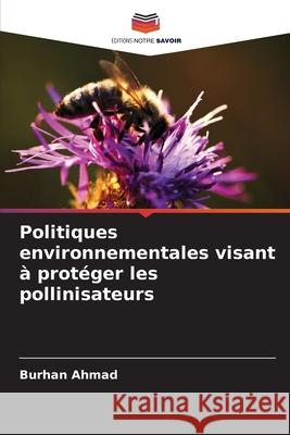 Politiques environnementales visant ? prot?ger les pollinisateurs Burhan Ahmad 9786207803101 Editions Notre Savoir - książka