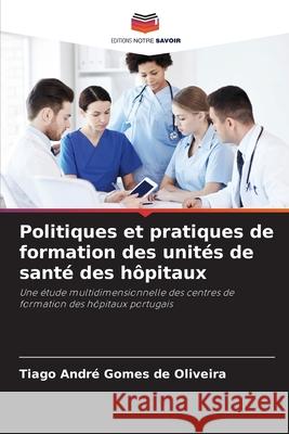 Politiques et pratiques de formation des unités de santé des hôpitaux Oliveira, Tiago André Gomes de 9786203274066 Editions Notre Savoir - książka