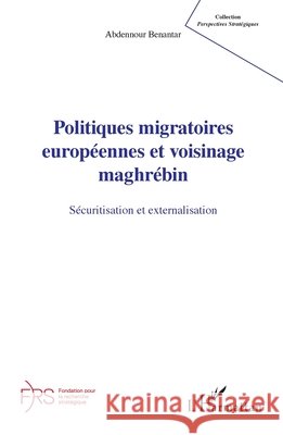 Politiques migratoires européennes et voisinage maghrébin: Sécuritisation et externalisation Benantar, Abdennour 9782336552118 Editions L'Harmattan - książka