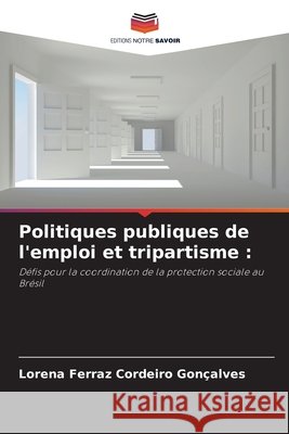 Politiques publiques de l'emploi et tripartisme : Ferraz Cordeiro Gonçalves, Lorena 9786206829454 Editions Notre Savoir - książka