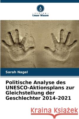 Politische Analyse des UNESCO-Aktionsplans zur Gleichstellung der Geschlechter 2014-2021 Sarah Nagel 9786207928521 Verlag Unser Wissen - książka