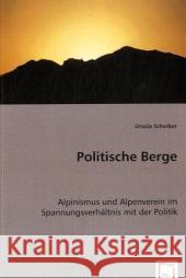 Politische Berge : Alpinismus und Alpenverein im Spannungsverhältnis mit der Politik Scheiber, Ursula 9783639057782 VDM Verlag Dr. Müller - książka