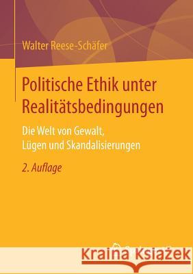 Politische Ethik Unter Realitätsbedingungen: Die Welt Von Gewalt, Lügen Und Skandalisierungen Reese-Schäfer, Walter 9783658166304 Springer vs - książka