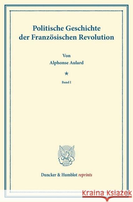 Politische Geschichte Der Franzosischen Revolution: Entstehung Und Entwicklung Der Demokratie Und Der Republik 1789-184. (Band I-II in Einem Band). Be Aulard, Alphonse 9783428160013 Duncker & Humblot - książka