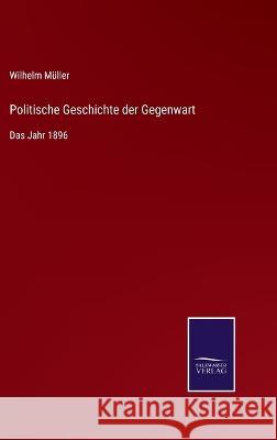 Politische Geschichte der Gegenwart: Das Jahr 1896 Wilhelm Müller 9783375049973 Salzwasser-Verlag - książka