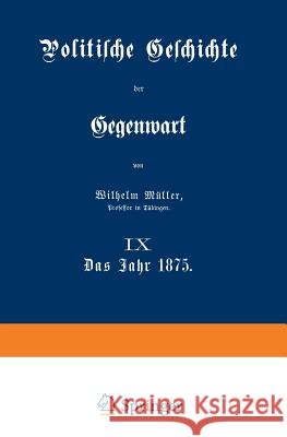 Politische Geschichte Der Gegenwart: IX Das Jahr 1875 Müller, Wilhelm 9783642983856 Springer - książka