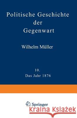 Politische Geschichte Der Gegenwart: X. Das Jahr 1876 Müller, Wilhelm 9783642983849 Springer - książka