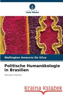 Politische Humanökologie in Brasilien Da Silva, Wellington Amancio 9786209134845 Verlag Unser Wissen - książka