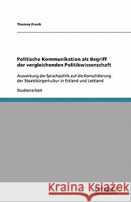 Politische Kommunikation als Begriff der vergleichenden Politikwissenschaft: Auswirkung der Sprachpolitik auf die Konsolidierung der Staatsbürgerkultu Frank, Thomas 9783640192205 Grin Verlag - książka