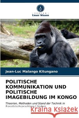 Politische Kommunikation Und Politische Imagebildung Im Kongo Jean-Luc Malango Kitungano 9786202869508 Verlag Unser Wissen - książka