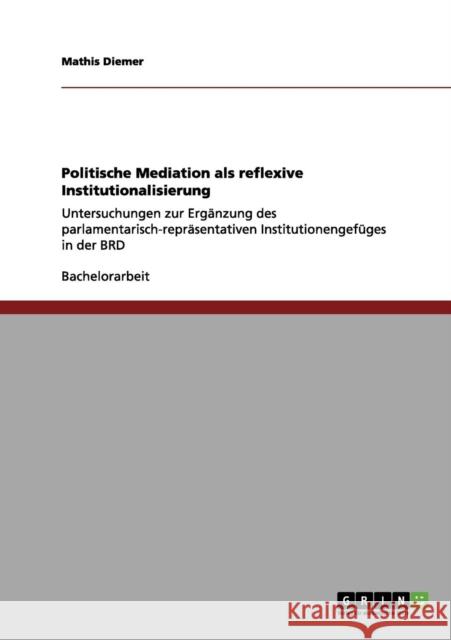 Politische Mediation als reflexive Institutionalisierung: Untersuchungen zur Ergänzung des parlamentarisch-repräsentativen Institutionengefüges in der Diemer, Mathis 9783656140634 Grin Verlag - książka