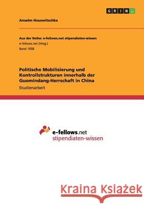 Politische Mobilisierung und Kontrollstrukturen innerhalb der Guomindang-Herrschaft in China Anselm Houswitschka 9783656852384 Grin Verlag Gmbh - książka