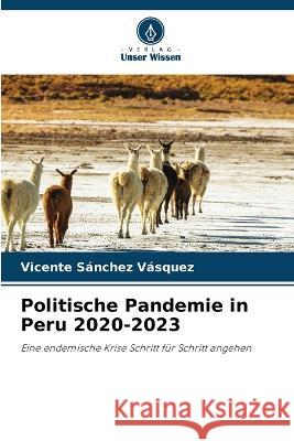 Politische Pandemie in Peru 2020-2023 Vicente Sanchez Vasquez   9786205802229 Verlag Unser Wissen - książka