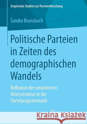 Politische Parteien in Zeiten Des Demographischen Wandels: Reflexion Der Veränderten Altersstruktur in Der Parteiprogrammatik Brunsbach, Sandra 9783658203511 Springer VS - książka