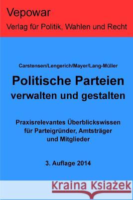 Politische Parteien verwalten und gestalten.: Praxisrelevantes Überblickswissen für Parteigründer, Amtsträger und Mitglieder Carstensen, Juergen 9781493641543 Createspace - książka