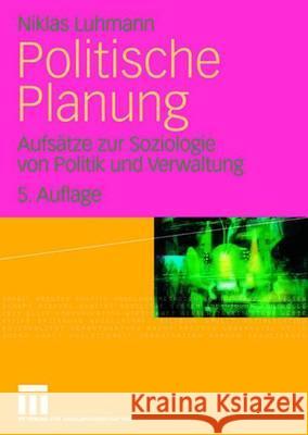 Politische Planung: Aufsätze Zur Soziologie Von Politik Und Verwaltung Luhmann, Niklas 9783531153735 Vs Verlag Fur Sozialwissenschaften - książka