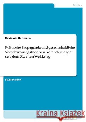 Politische Propaganda und gesellschaftliche Verschwörungstheorien. Veränderungen seit dem Zweiten Weltkrieg Hoffmann, Benjamin 9783346442420 Grin Verlag - książka