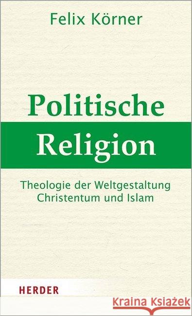 Politische Religion: Theologie Der Weltgestaltung - Christentum Und Islam Korner, Felix 9783451386466 Verlag Herder - książka