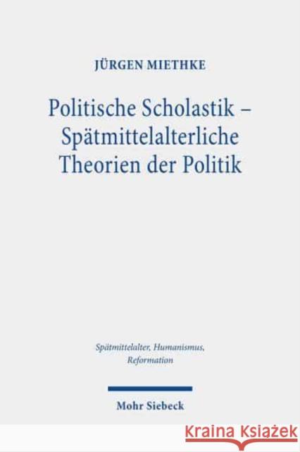 Politische Scholastik - Spatmittelalterliche Theorien Der Politik: Probleme, Traditionen, Positionen - Gesammelte Studien Jurgen Miethke 9783161534874 Mohr Siebeck - książka