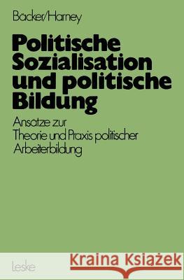 Politische Sozialisation Und Politische Bildung: Ansätze Zur Pädagogischen Theorie Und Praxis Politischer Arbeiterbildung Bäcker, Ferdinand Fred 9783810001559 Vs Verlag F R Sozialwissenschaften - książka