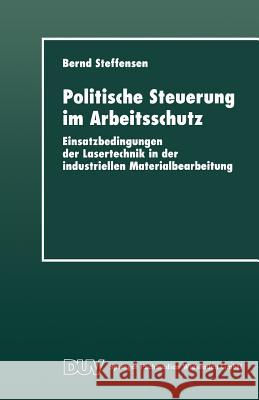 Politische Steuerung Im Arbeitsschutz: Einsatzbedingungen Der Lasertechnik in Der Industriellen Materialbearbeitung Steffensen, Bernd 9783824442560 Springer - książka