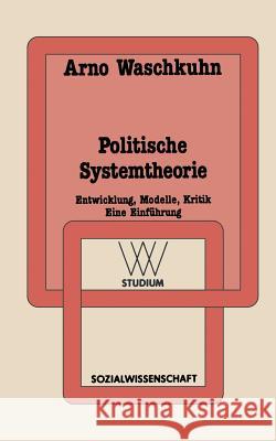 Politische Systemtheorie: Entwicklung, Modelle, Kritik. Eine Einführung Waschkuhn, Arno 9783531221434 Vs Verlag Fur Sozialwissenschaften - książka